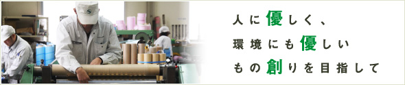 人に優しく環境にも優しいもの創りを目指して